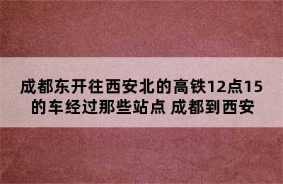 成都东开往西安北的高铁12点15的车经过那些站点 成都到西安